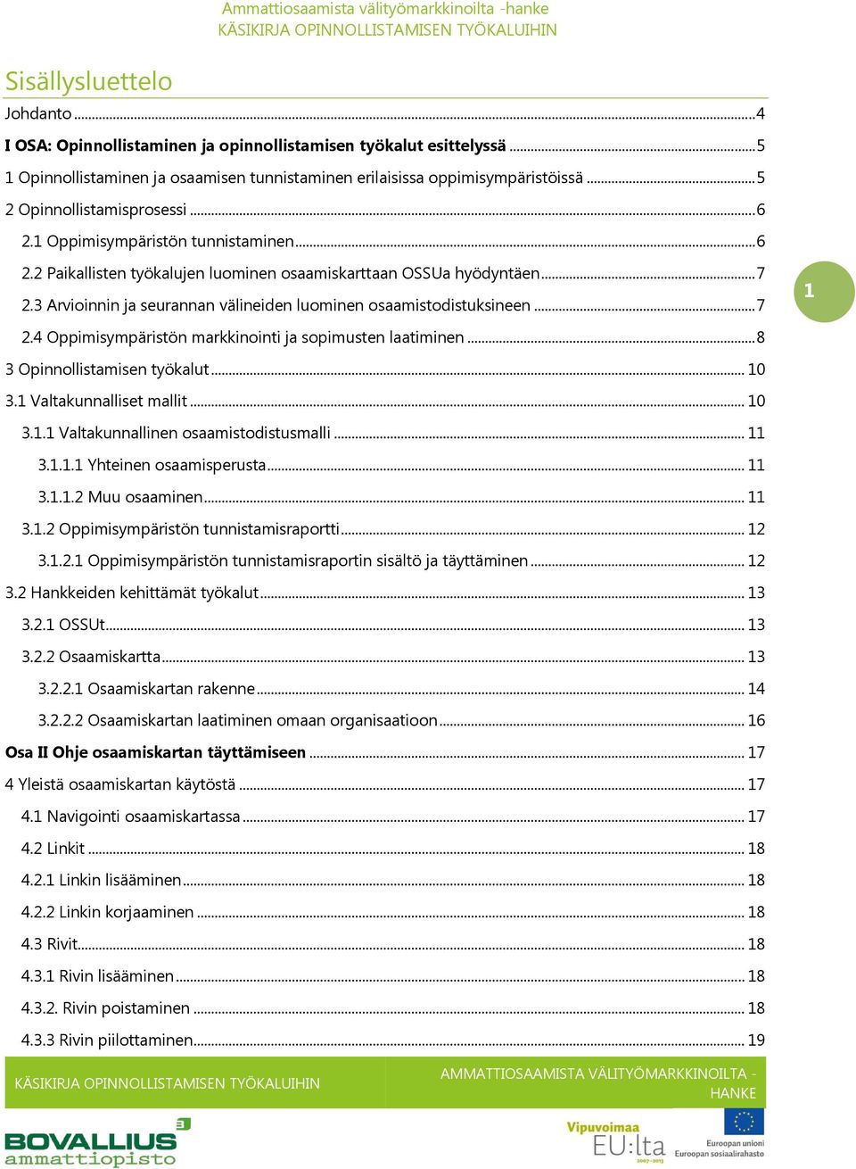 .. 7 2.3 Arvioinnin ja seurannan välineiden luominen osaamistodistuksineen... 7 1 2.4 Oppimisympäristön markkinointi ja sopimusten laatiminen... 8 3 Opinnollistamisen työkalut... 10 3.