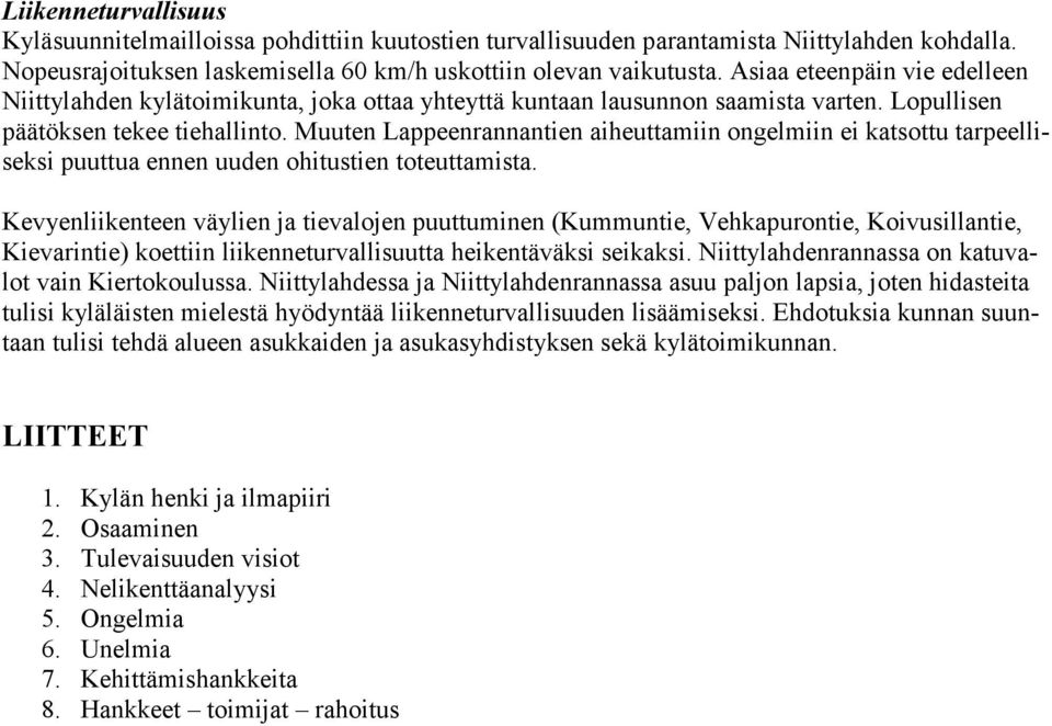 Muuten Lappeenrannantien aiheuttamiin ongelmiin ei katsottu tarpeelliseksi puuttua ennen uuden ohitustien toteuttamista.