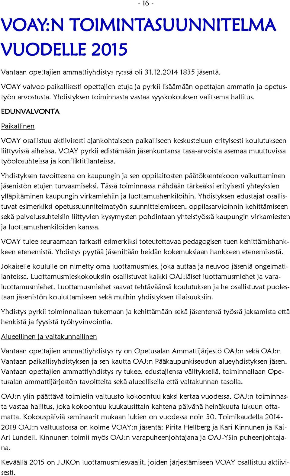 EDUNVALVONTA Paikallinen VOAY osallistuu aktiivisesti ajankohtaiseen paikalliseen keskusteluun erityisesti koulutukseen liittyvissä aiheissa.