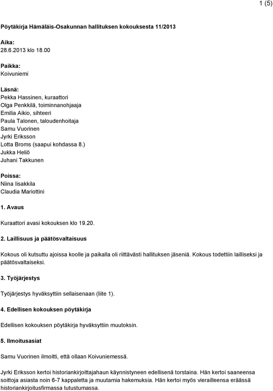 8.) Jukka Heliö Juhani Takkunen Poissa: Niina Iisakkila Claudia Mariottini 1. Avaus Kuraattori avasi kokouksen klo 19.20. 2.