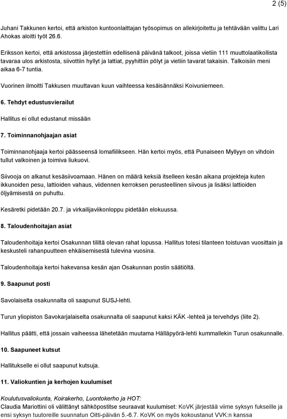 tavarat takaisin. Talkoisiin meni aikaa 6 7 tuntia. Vuorinen ilmoitti Takkusen muuttavan kuun vaihteessa kesäisännäksi Koivuniemeen. 6. Tehdyt edustusvierailut Hallitus ei ollut edustanut missään 7.