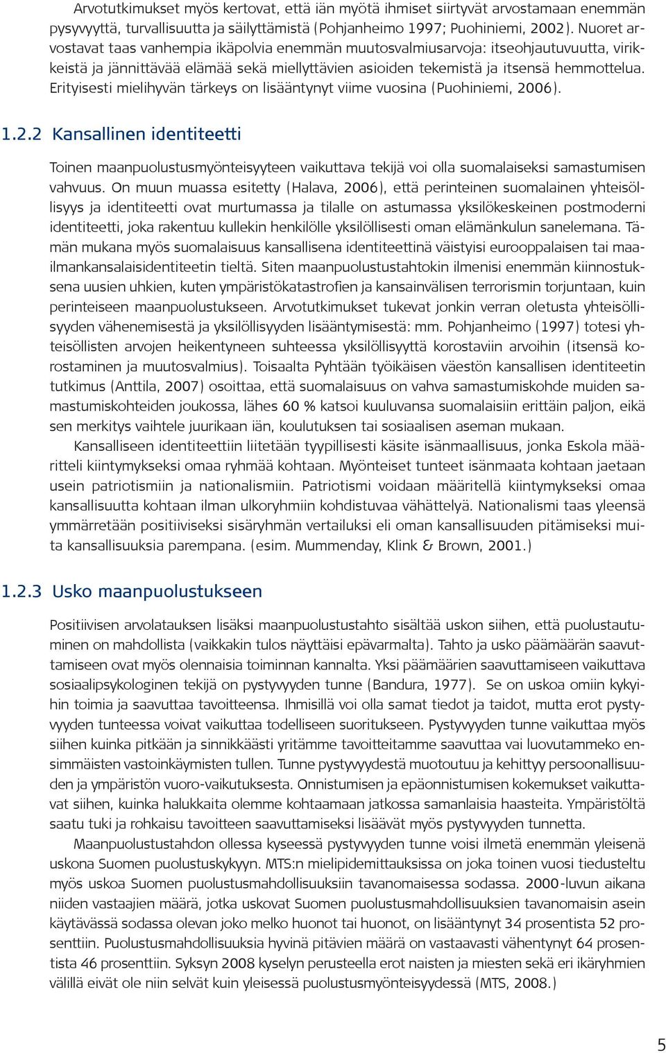 Erityisesti mielihyvän tärkeys on lisääntynyt viime vuosina (Puohiniemi, 2006). 1.2.2 Kansallinen identiteetti Toinen maanpuolustusmyönteisyyteen vaikuttava tekijä voi olla suomalaiseksi samastumisen vahvuus.