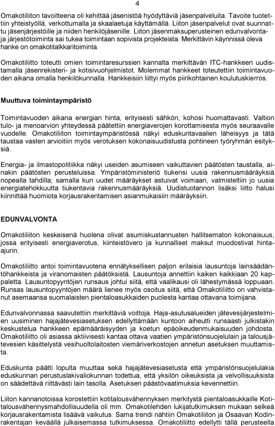 Merkittävin käynnissä oleva hanke on omakotitalkkaritoiminta. Omakotiliitto toteutti omien toimintaresurssien kannalta merkittävän ITC-hankkeen uudistamalla jäsenrekisteri- ja kotisivuohjelmistot.