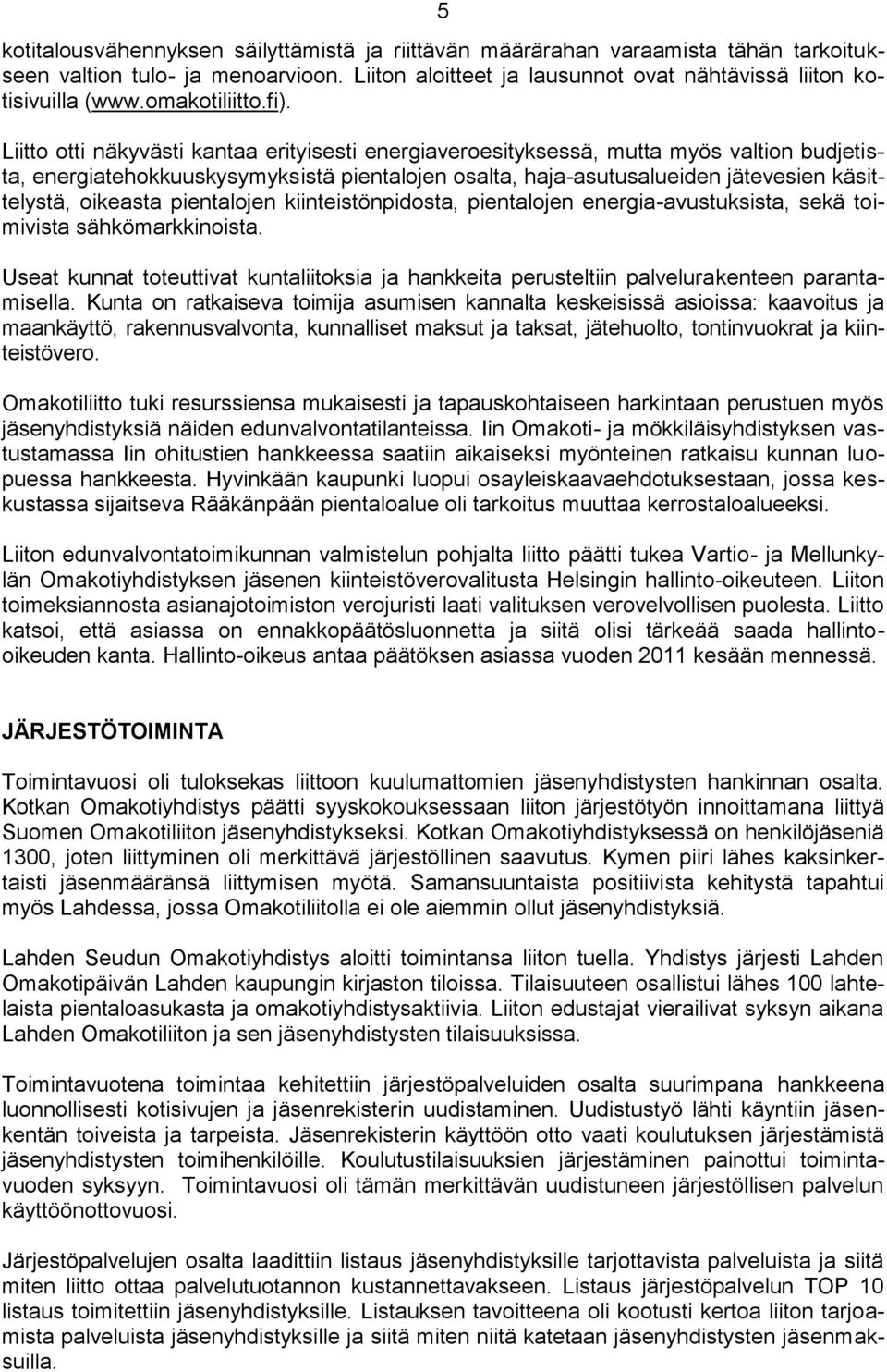 Liitto otti näkyvästi kantaa erityisesti energiaveroesityksessä, mutta myös valtion budjetista, energiatehokkuuskysymyksistä pientalojen osalta, haja-asutusalueiden jätevesien käsittelystä, oikeasta