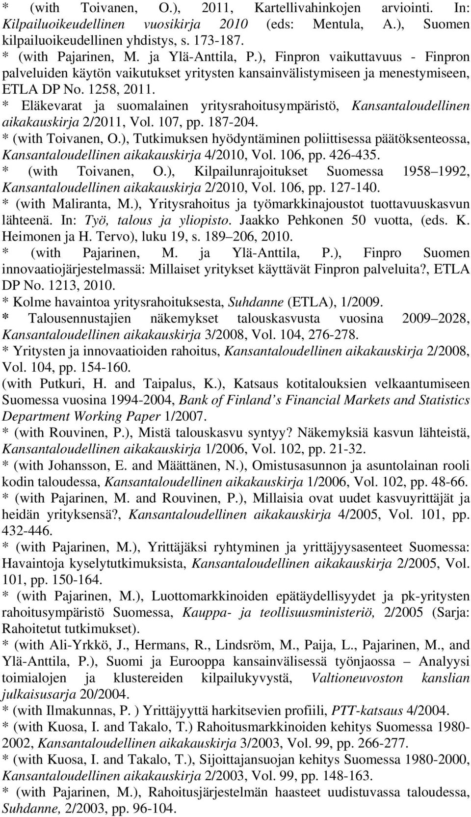 * Eläkevarat ja suomalainen yritysrahoitusympäristö, Kansantaloudellinen aikakauskirja 2/2011, Vol. 107, pp. 187-204. * (with Toivanen, O.