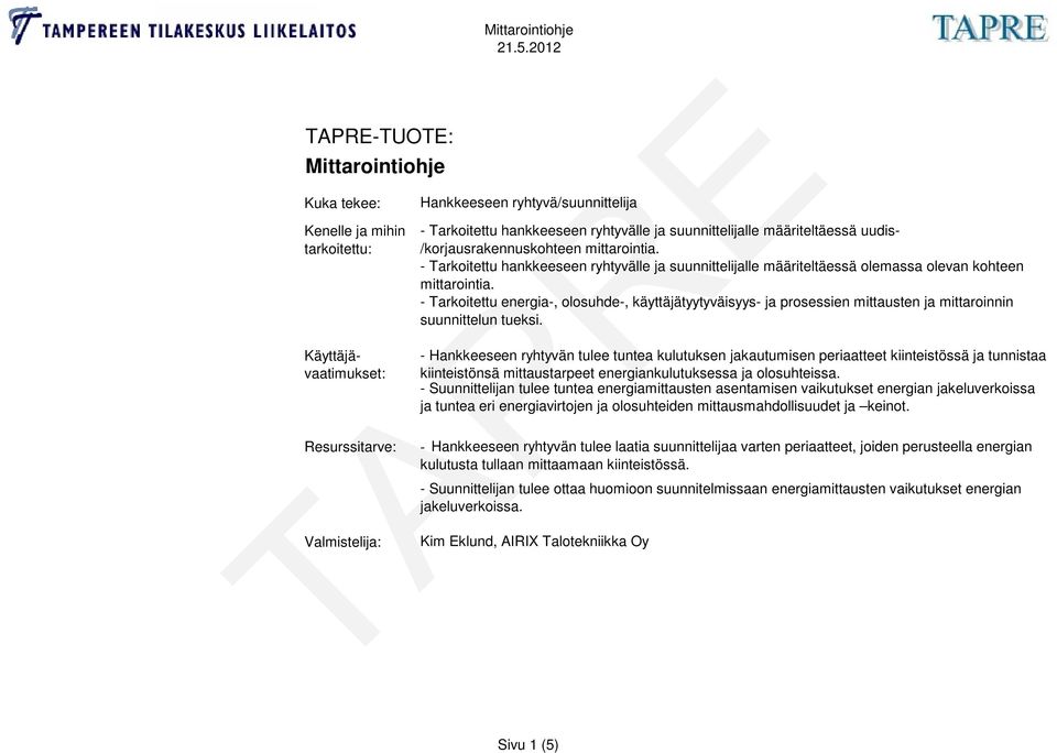 - Tarkoitettu energia-, olosuhde-, käyttäjätyytyväisyys- ja prosessien mittausten ja mittaroinnin suunnittelun tueksi.