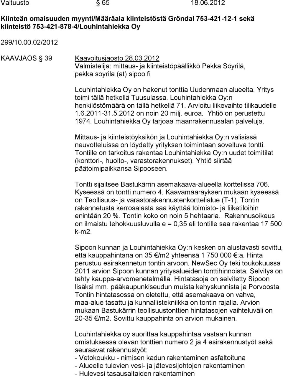 Louhintahiekka Oy:n henkilöstömäärä on tällä hetkellä 71. Arvioitu liikevaihto tilikaudelle 1.6.2011-31.5.2012 on noin 20 milj. euroa. Yhtiö on perustettu 1974.