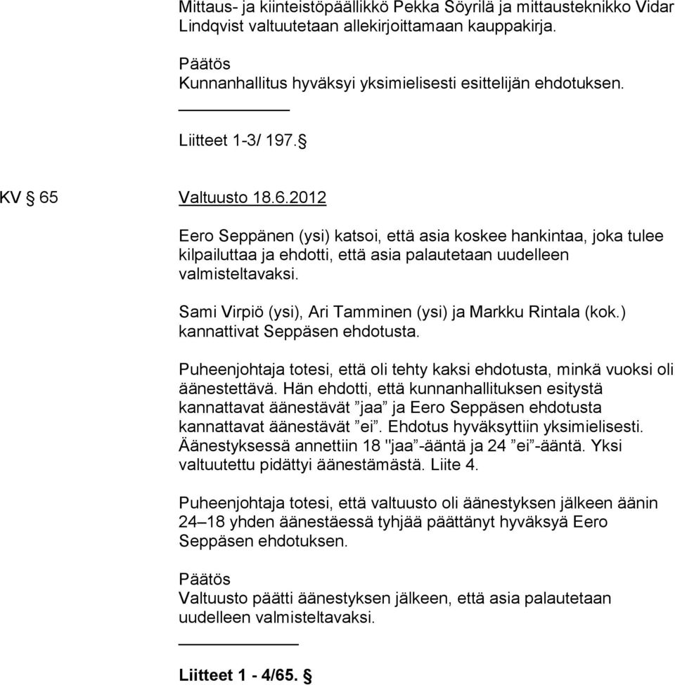 Sami Virpiö (ysi), Ari Tamminen (ysi) ja Markku Rintala (kok.) kannattivat Seppäsen ehdotusta. Puheenjohtaja totesi, että oli tehty kaksi ehdotusta, minkä vuoksi oli äänestettävä.