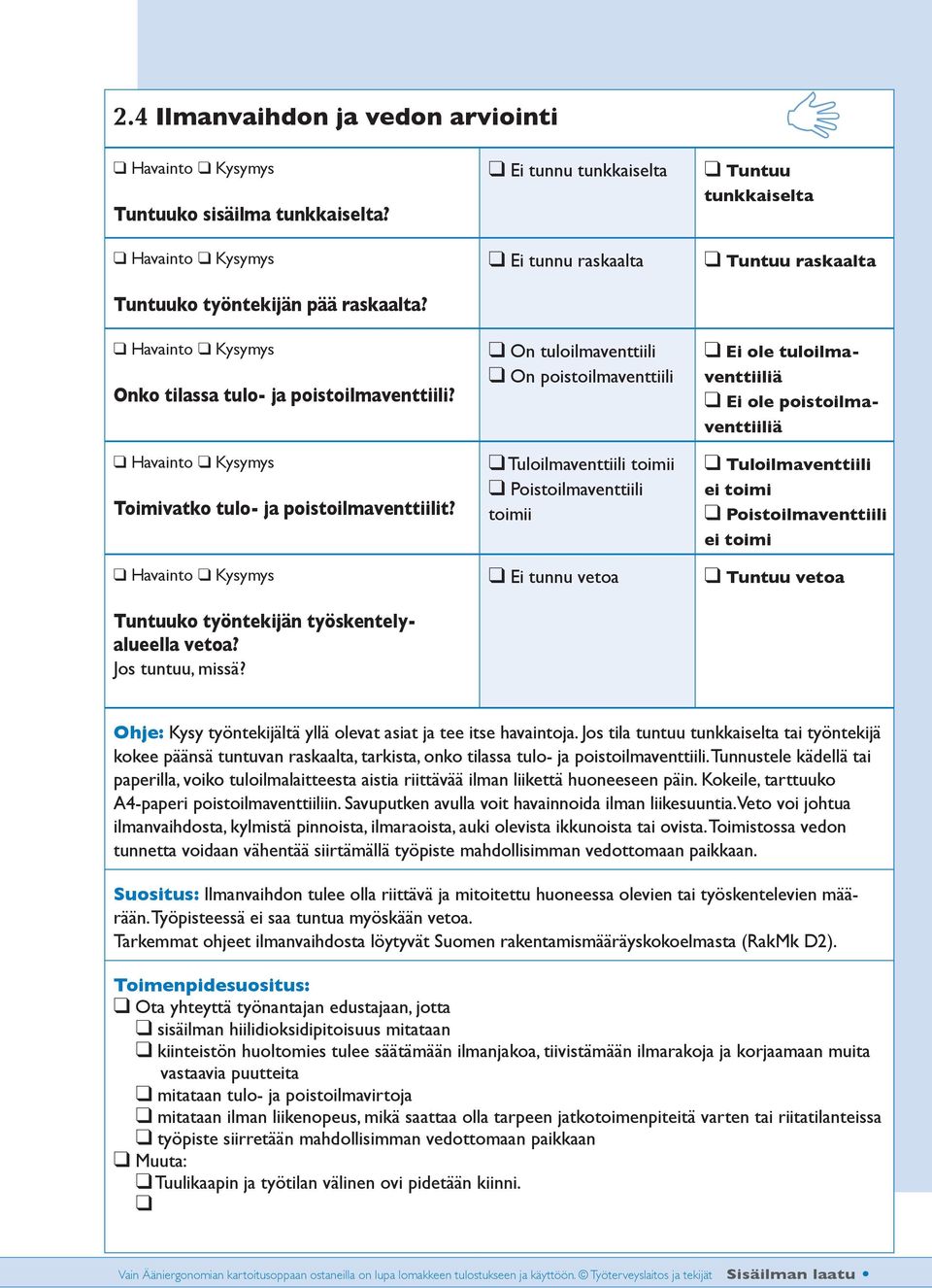 Ei tunnu tunkkaiselta Ei tunnu raskaalta On tuloilmaventtiili On poistoilmaventtiili Tuloilmaventtiili toimii Poistoilmaventtiili toimii Ei tunnu vetoa Tuntuu tunkkaiselta Tuntuu raskaalta Ei ole