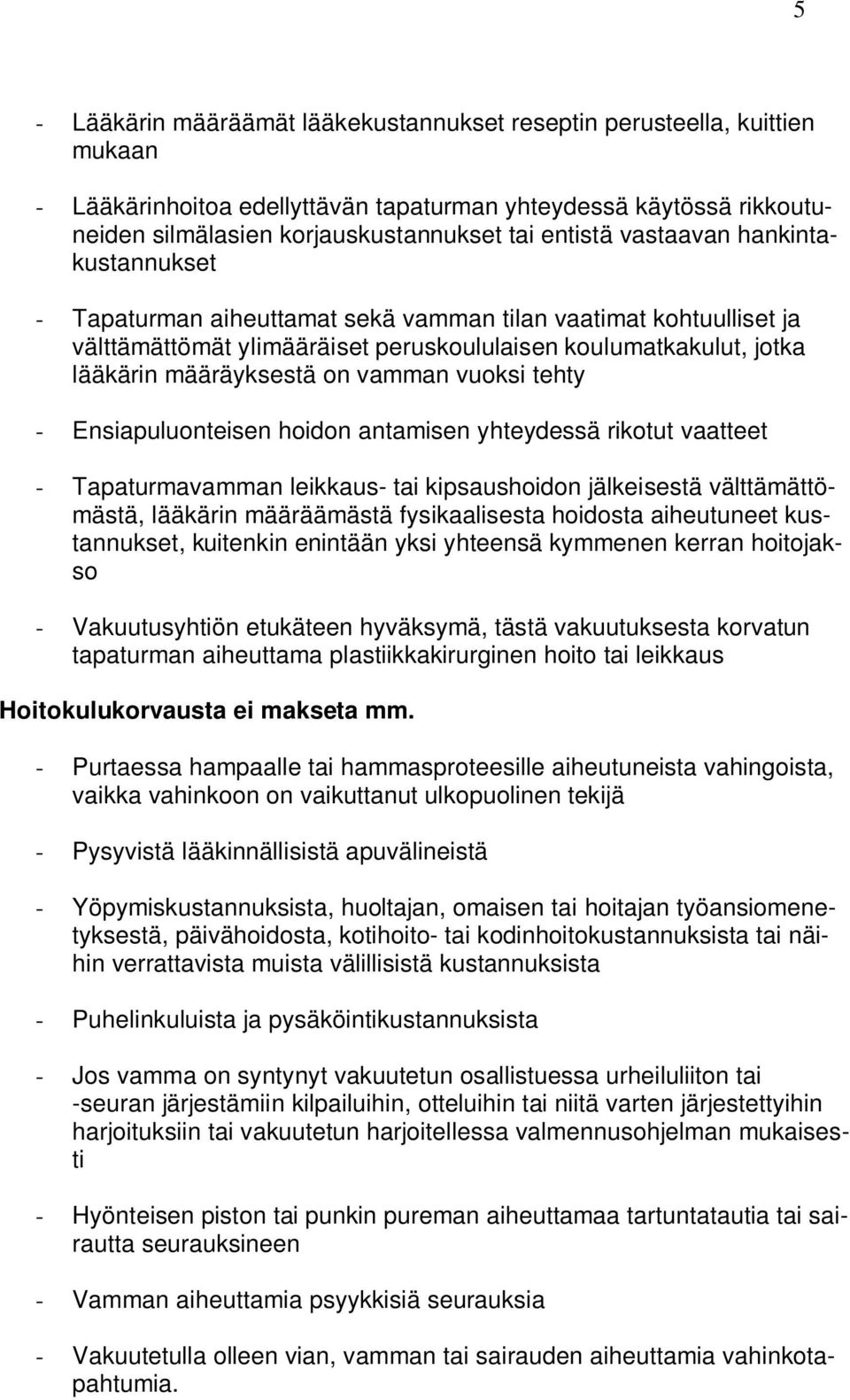 vuoksi tehty - Ensiapuluonteisen hoidon antamisen yhteydessä rikotut vaatteet - Tapaturmavamman leikkaus- tai kipsaushoidon jälkeisestä välttämättömästä, lääkärin määräämästä fysikaalisesta hoidosta