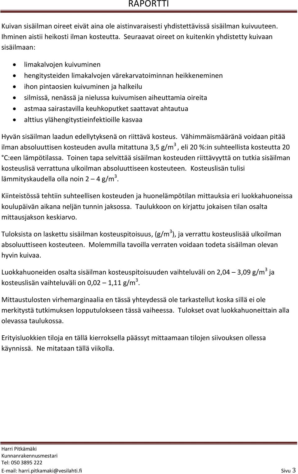 nenässä ja nielussa kuivumisen aiheuttamia oireita astmaa sairastavilla keuhkoputket saattavat ahtautua alttius ylähengitystieinfektioille kasvaa Hyvän sisäilman laadun edellytyksenä on riittävä