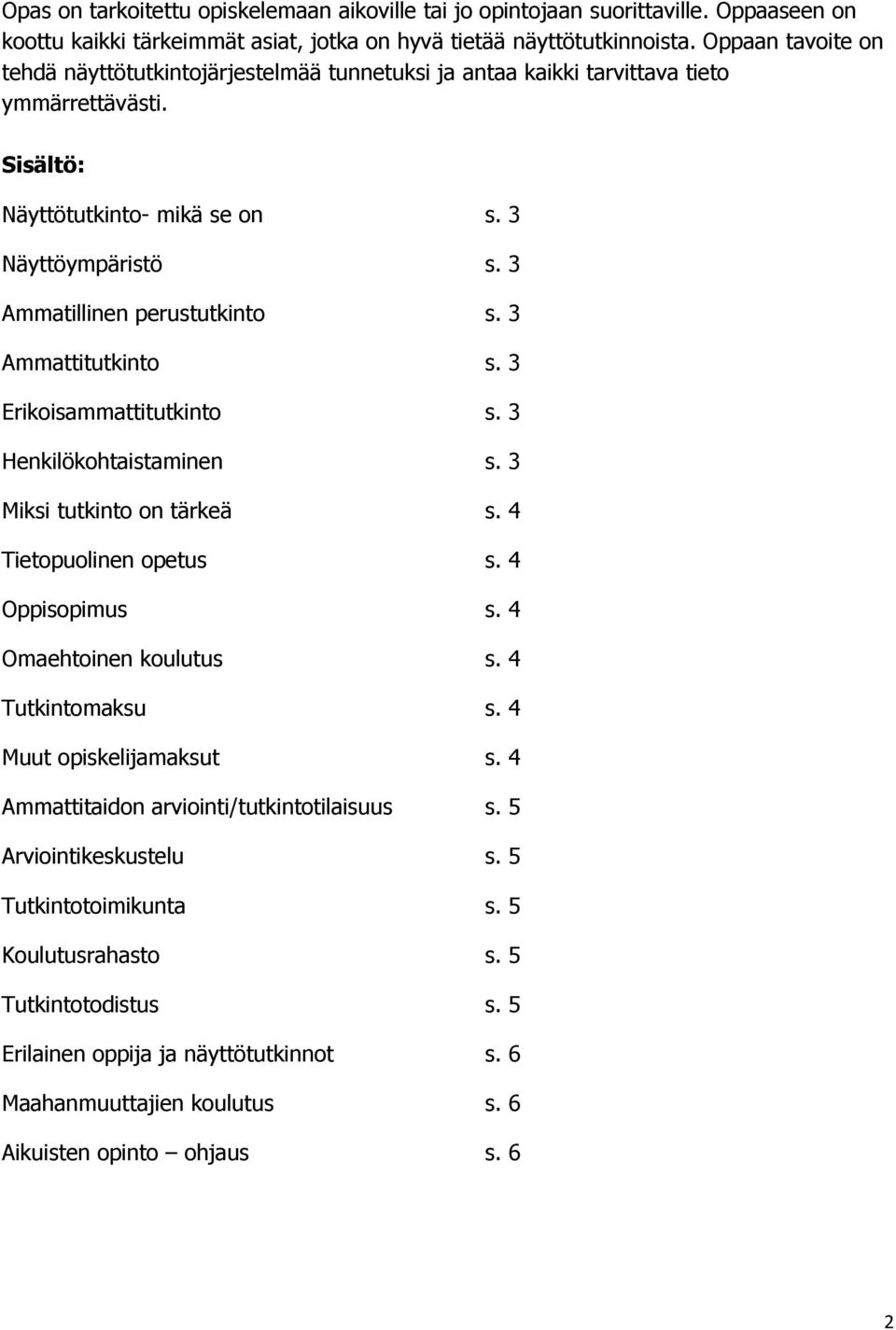 3 Ammatillinen perustutkinto s. 3 Ammattitutkinto s. 3 Erikoisammattitutkinto s. 3 Henkilökohtaistaminen s. 3 Miksi tutkinto on tärkeä s. 4 Tietopuolinen opetus s. 4 Oppisopimus s.