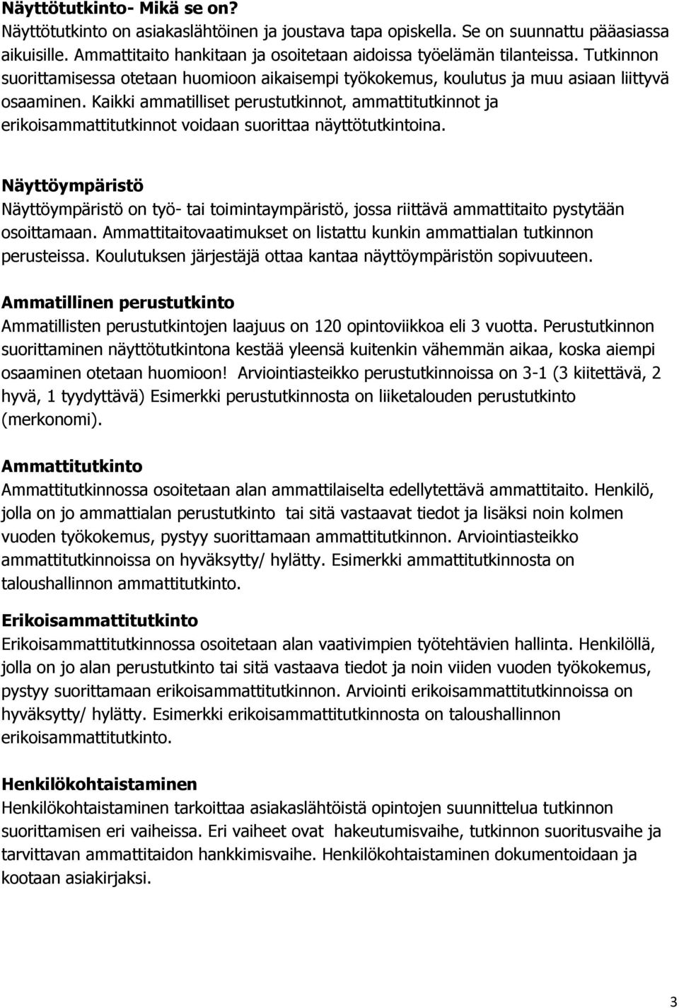 Kaikki ammatilliset perustutkinnot, ammattitutkinnot ja erikoisammattitutkinnot voidaan suorittaa näyttötutkintoina.