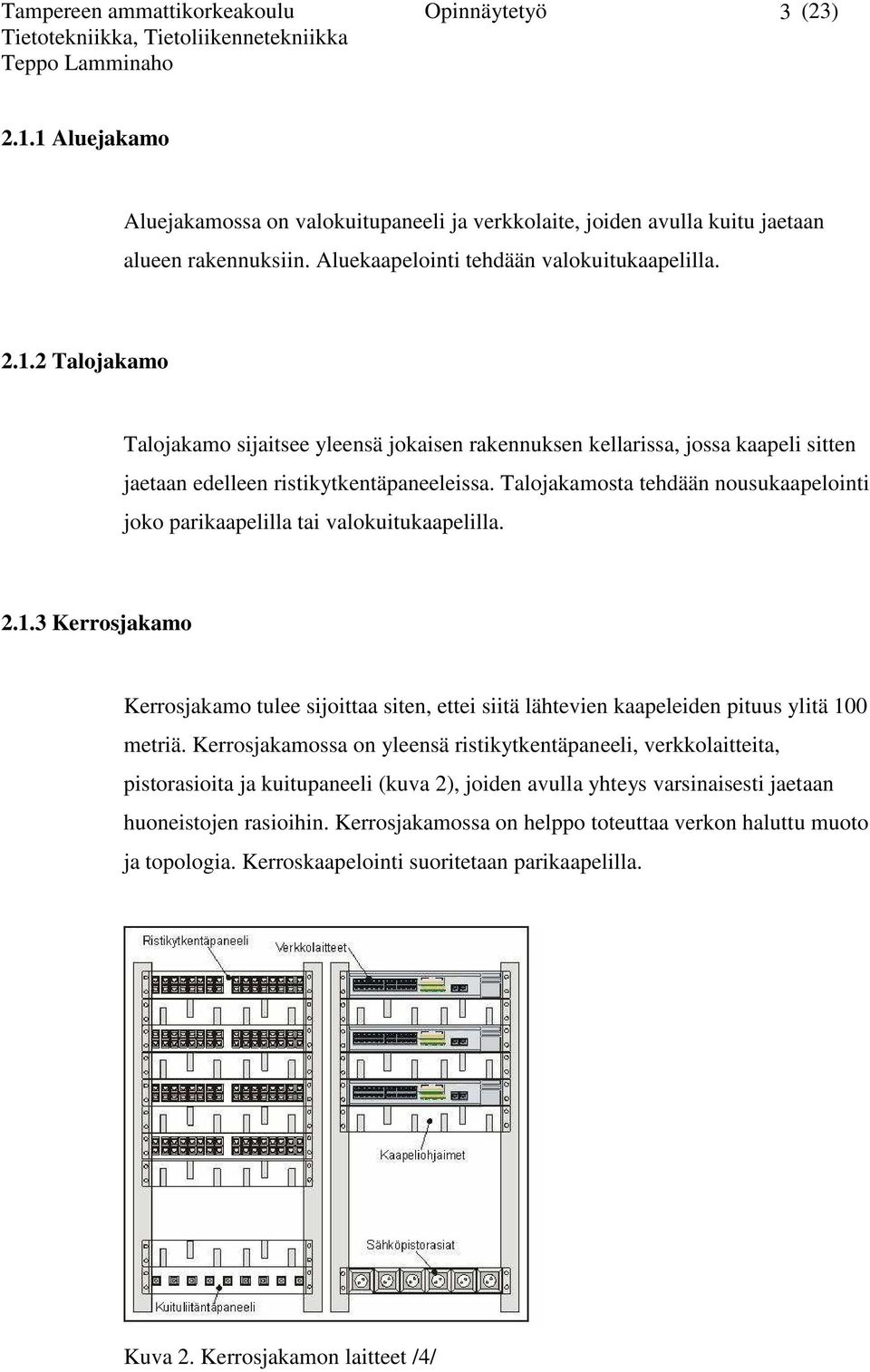 Talojakamosta tehdään nousukaapelointi joko parikaapelilla tai valokuitukaapelilla. 2.1.3 Kerrosjakamo Kerrosjakamo tulee sijoittaa siten, ettei siitä lähtevien kaapeleiden pituus ylitä 100 metriä.