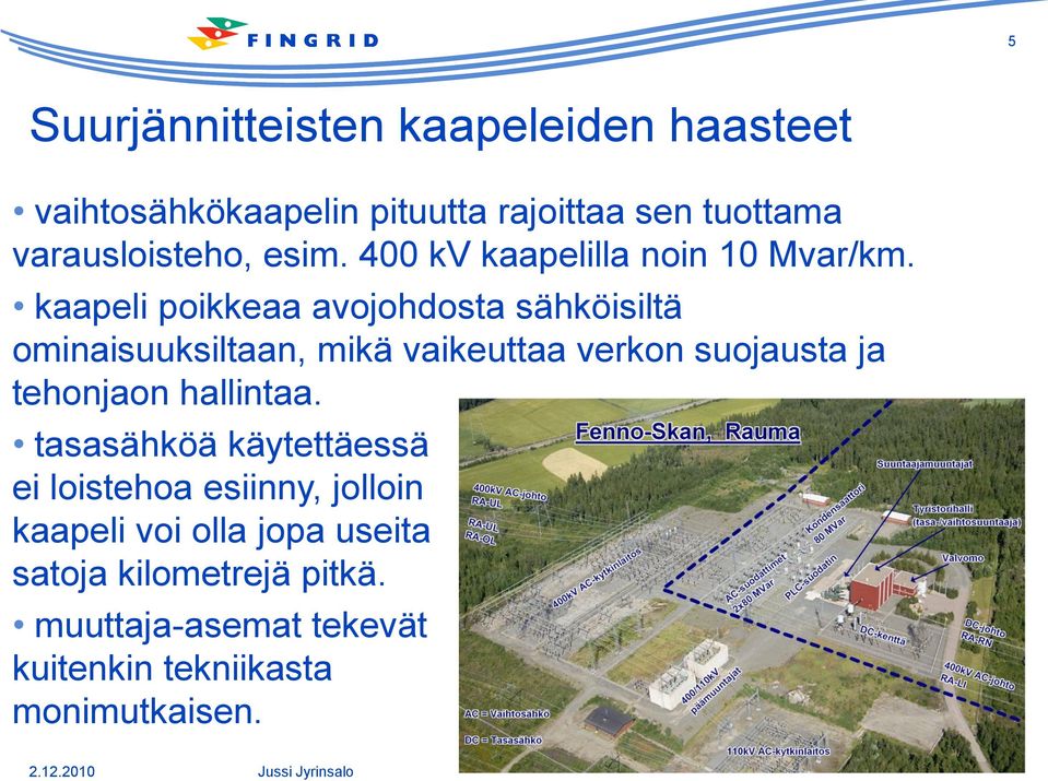 kaapeli poikkeaa avojohdosta sähköisiltä ominaisuuksiltaan, mikä vaikeuttaa verkon suojausta ja tehonjaon