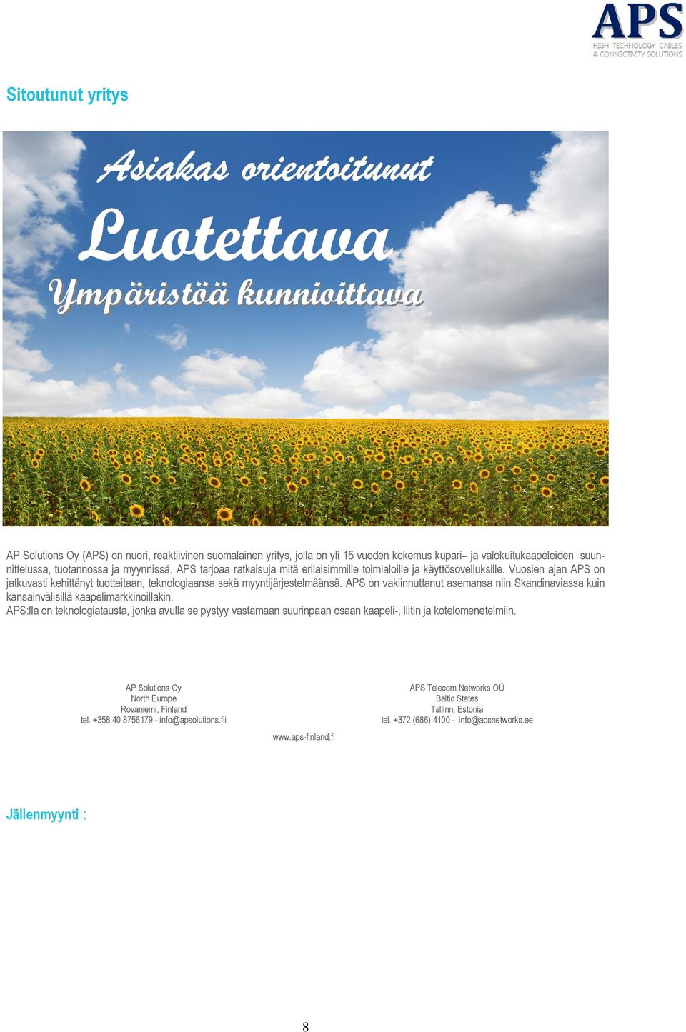 Vuosien ajan APS on jatkuvasti kehittänyt tuotteitaan, teknologiaansa sekä myyntijärjestelmäänsä. APS on vakiinnuttanut asemansa niin Skandinaviassa kuin kansainvälisillä kaapelimarkkinoillakin.