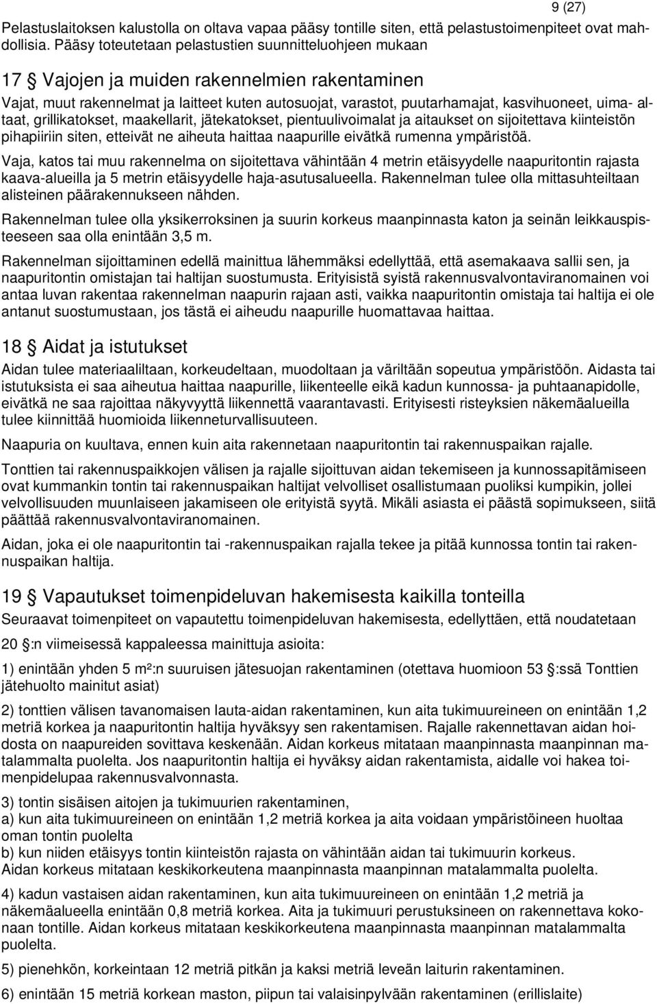 uima- altaat, grillikatokset, maakellarit, jätekatokset, pientuulivoimalat ja aitaukset on sijoitettava kiinteistön pihapiiriin siten, etteivät ne aiheuta haittaa naapurille eivätkä rumenna