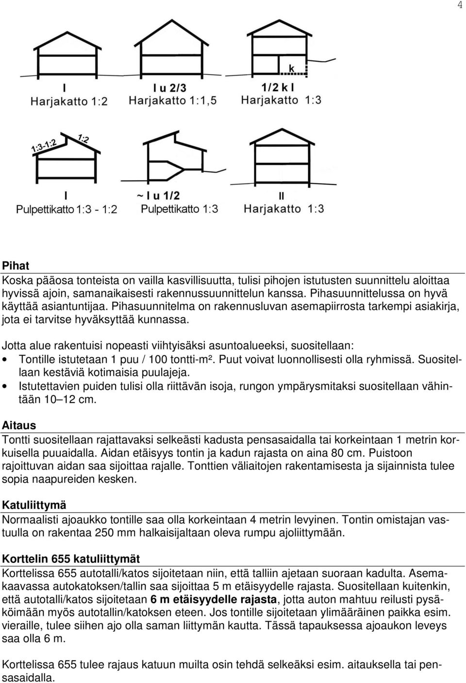 Jotta alue rakentuisi nopeasti viihtyisäksi asuntoalueeksi, suositellaan: Tontille istutetaan 1 puu / 100 tontti-m². Puut voivat luonnollisesti olla ryhmissä.