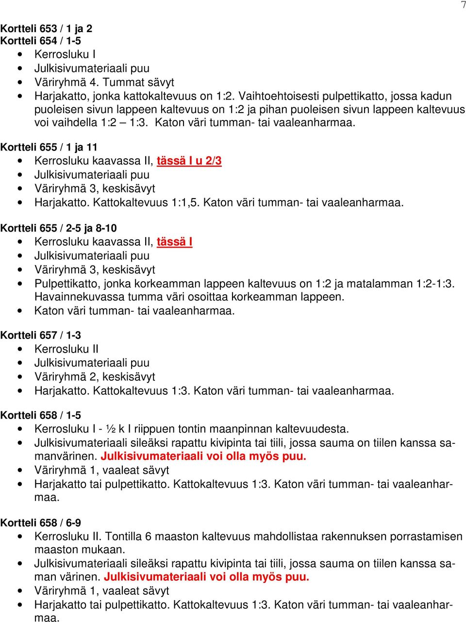 Kortteli 655 / 1 ja 11 Kerrosluku kaavassa II, tässä I u 2/3 Väriryhmä 3, keskisävyt Harjakatto. Kattokaltevuus 1:1,5. Katon väri tumman- tai vaaleanharmaa.