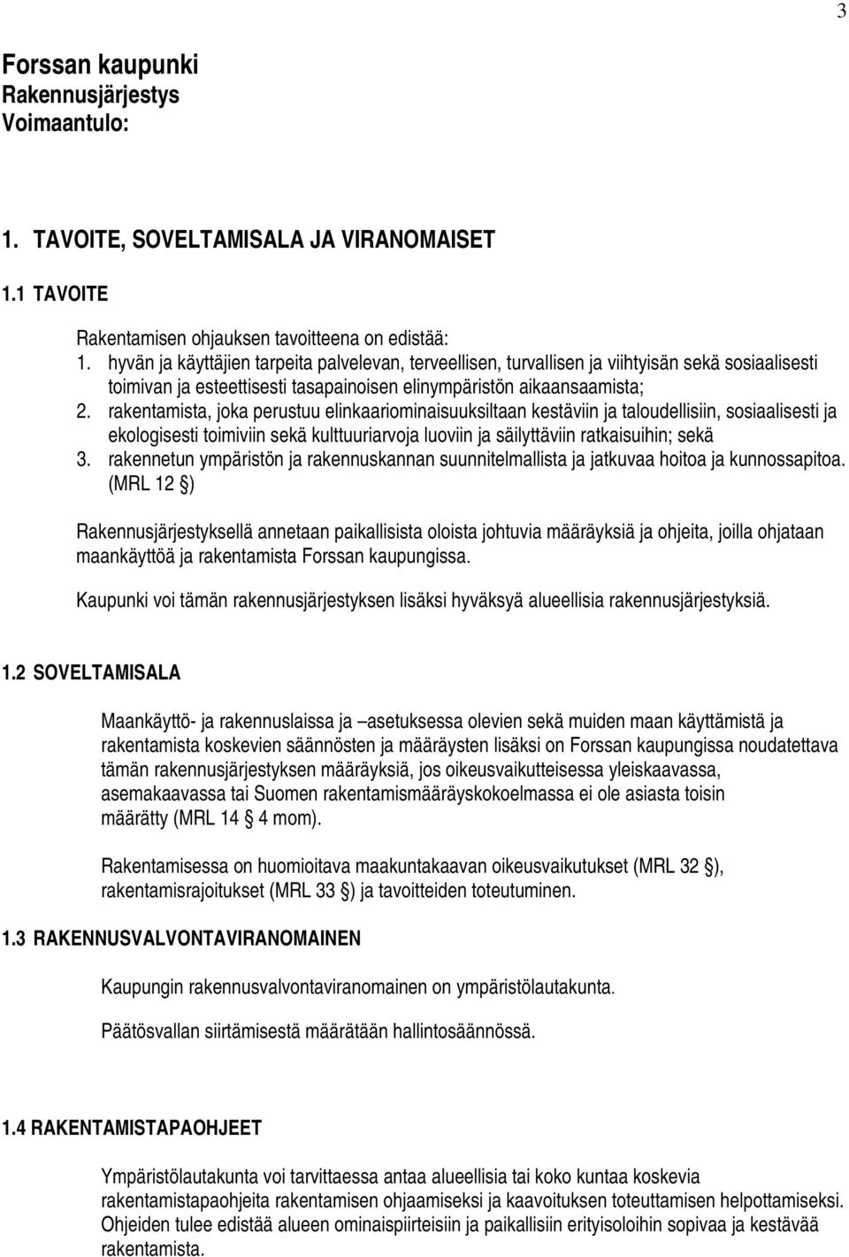 rakentamista, joka perustuu elinkaariominaisuuksiltaan kestäviin ja taloudellisiin, sosiaalisesti ja ekologisesti toimiviin sekä kulttuuriarvoja luoviin ja säilyttäviin ratkaisuihin; sekä 3.