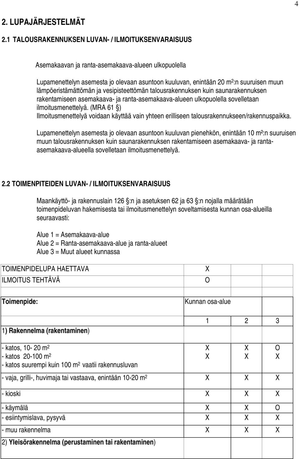 lämpöeristämättömän ja vesipisteettömän talousrakennuksen kuin saunarakennuksen rakentamiseen asemakaava- ja ranta-asemakaava-alueen ulkopuolella sovelletaan ilmoitusmenettelyä.