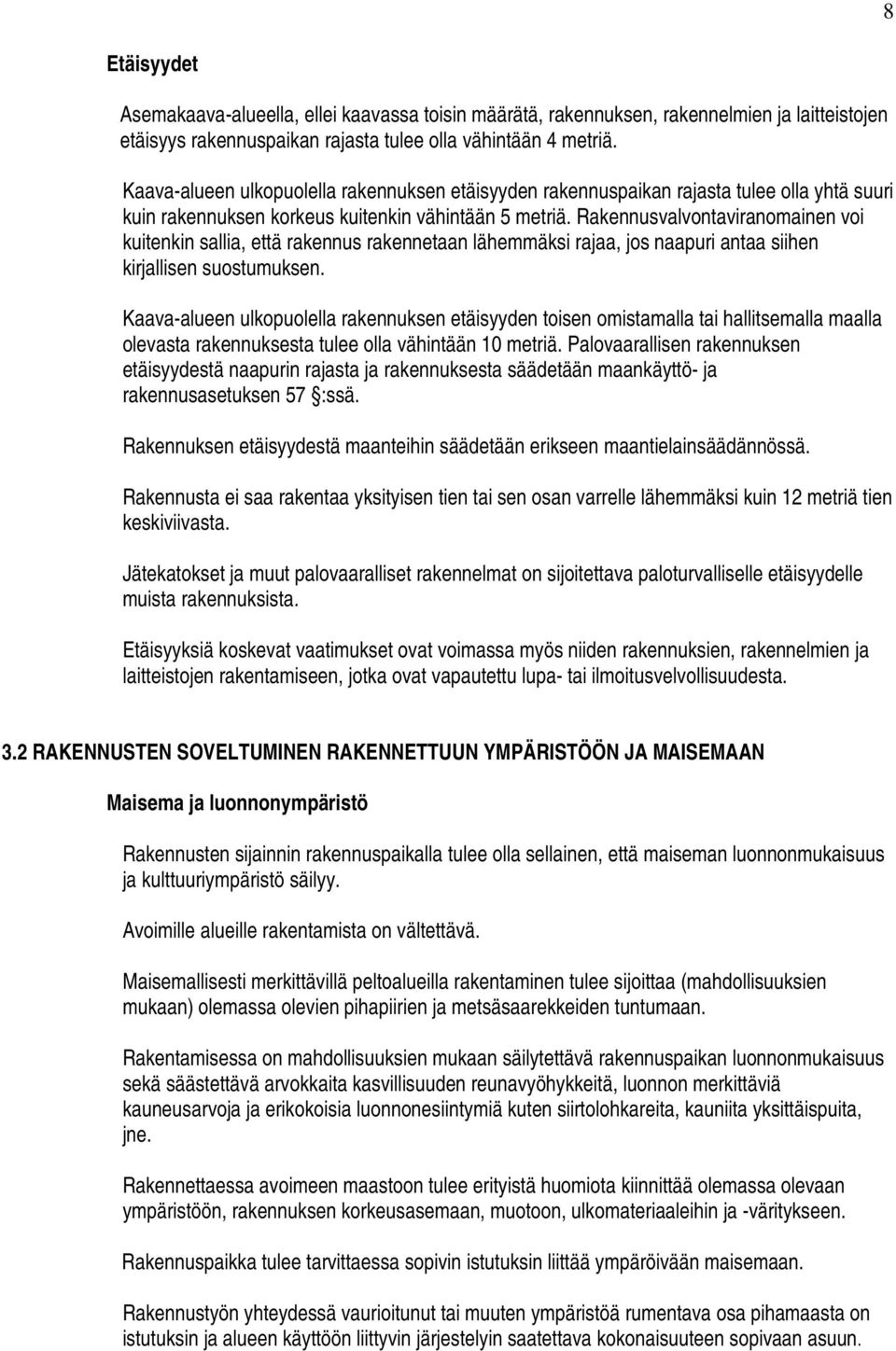 Rakennusvalvontaviranomainen voi kuitenkin sallia, että rakennus rakennetaan lähemmäksi rajaa, jos naapuri antaa siihen kirjallisen suostumuksen.