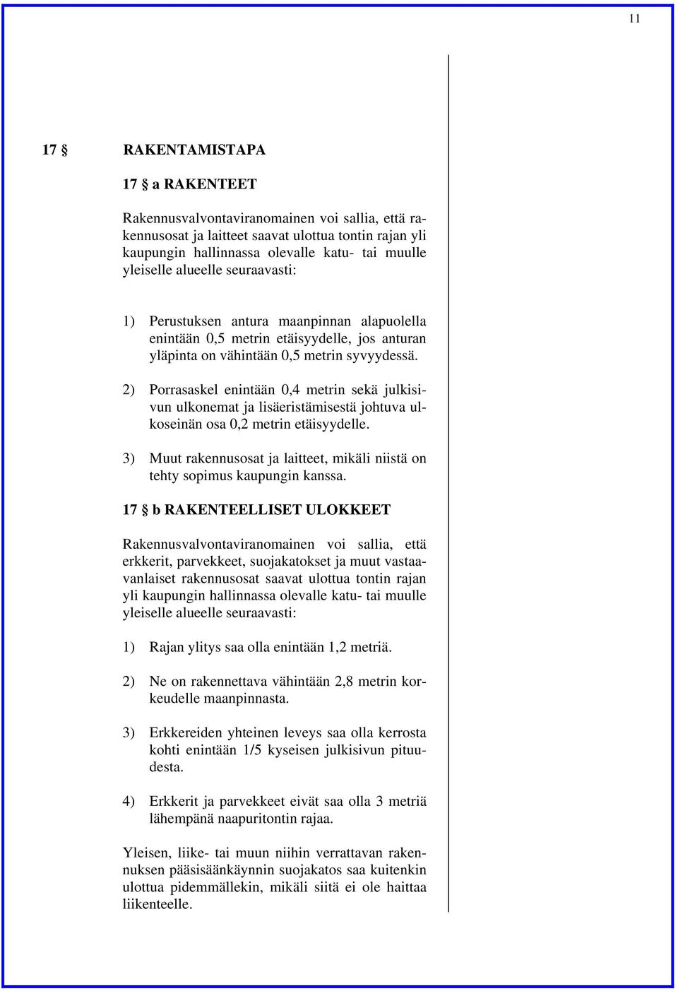 2) Porrasaskel enintään 0,4 metrin sekä julkisivun ulkonemat ja lisäeristämisestä johtuva ulkoseinän osa 0,2 metrin etäisyydelle.