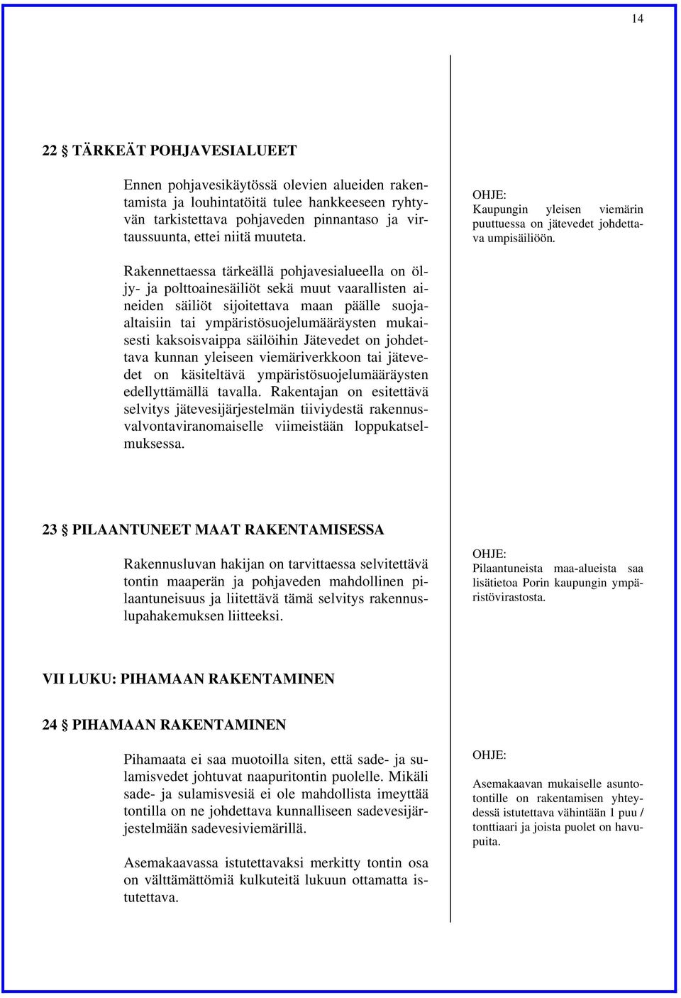 Rakennettaessa tärkeällä pohjavesialueella on öljy- ja polttoainesäiliöt sekä muut vaarallisten aineiden säiliöt sijoitettava maan päälle suojaaltaisiin tai ympäristösuojelumääräysten mukaisesti