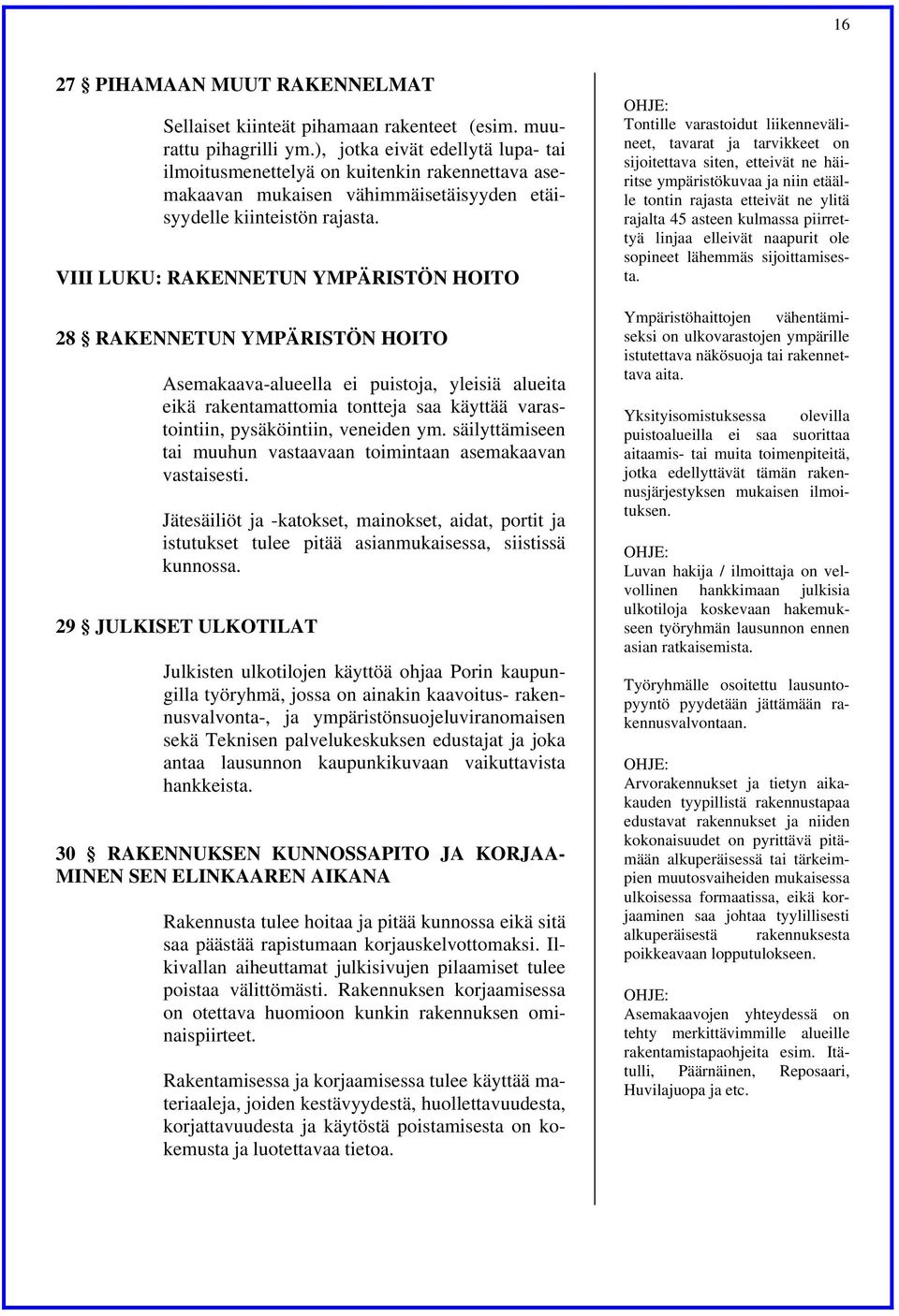 VIII LUKU: RAKENNETUN YMPÄRISTÖN HOITO 28 RAKENNETUN YMPÄRISTÖN HOITO Asemakaava-alueella ei puistoja, yleisiä alueita eikä rakentamattomia tontteja saa käyttää varastointiin, pysäköintiin, veneiden