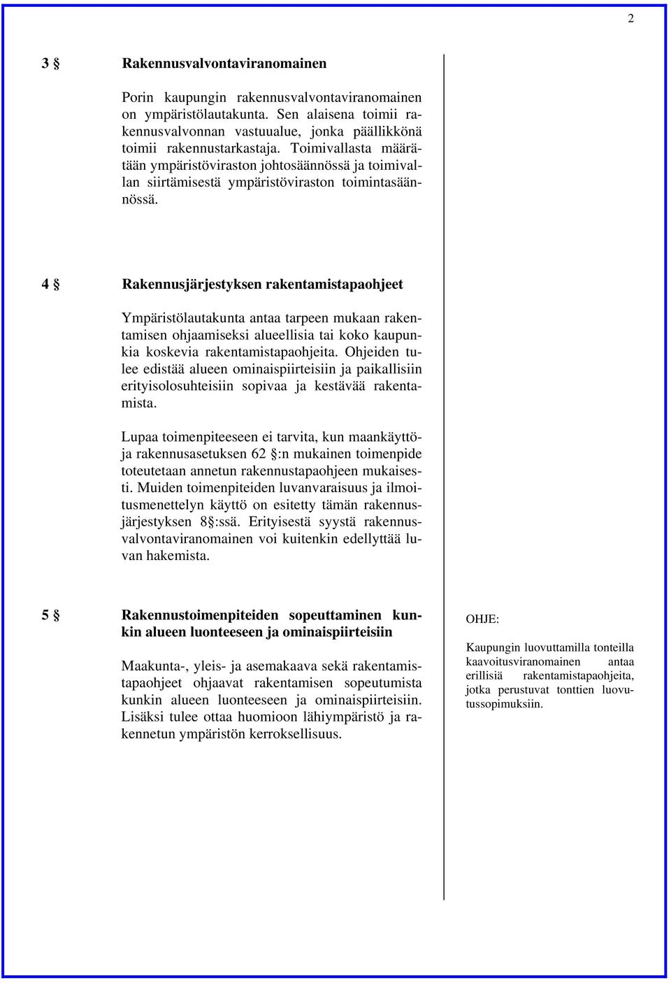 4 Rakennusjärjestyksen rakentamistapaohjeet Ympäristölautakunta antaa tarpeen mukaan rakentamisen ohjaamiseksi alueellisia tai koko kaupunkia koskevia rakentamistapaohjeita.