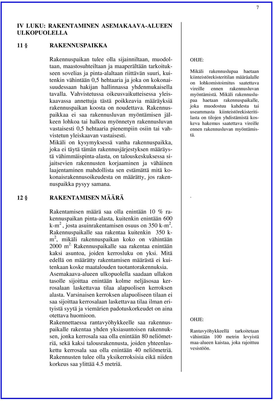 Vahvistetussa oikeusvaikutteisessa yleiskaavassa annettuja tästä poikkeavia määräyksiä rakennuspaikan koosta on noudettava.