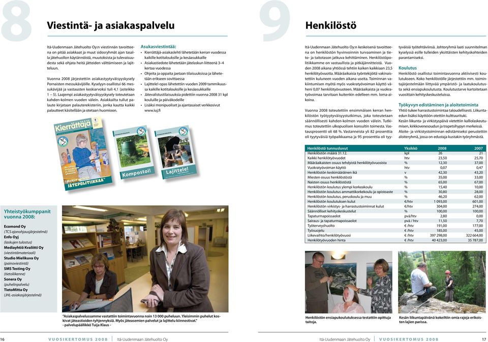 Kyselyyn osallistui 66 messukävijää ja vastausten keskiarvoksi tuli 4,1 (asteikko 1 5). Laajempi asiakastyytyväisyyskysely toteutetaan kahden-kolmen vuoden välein.