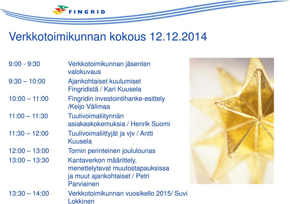 Fingridin investointihanke-esittely /Keijo Välimaa 11:00 11:30 Tuulivoimaliitynnän asiakaskokemuksia / Henrik Suomi 11:30 12:00