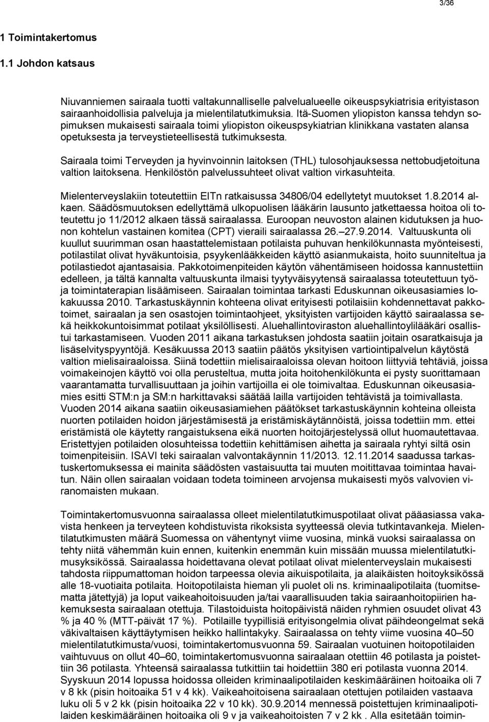 Sairaala toimi Terveyden ja hyvinvoinnin laitoksen (THL) tulosohjauksessa nettobudjetoituna valtion laitoksena. Henkilöstön palvelussuhteet olivat valtion virkasuhteita.