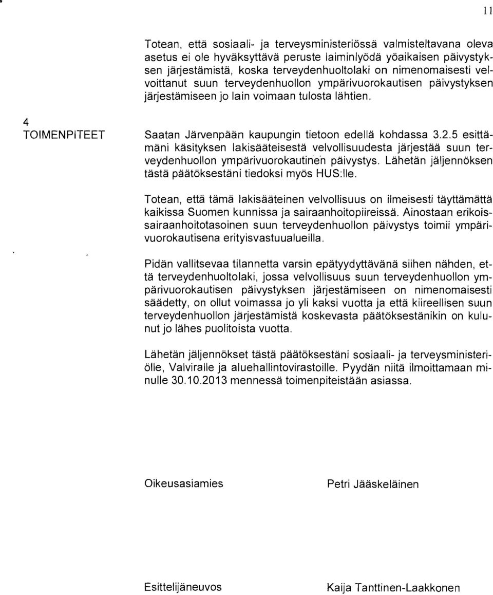 5 esittamani käsityksen lakisäateisesta velvollisuudesta järjestää suun terveydenhuollon ymparivuorokautine'n paivystys. Lahetan jäljennöksen tasta päatöksestani tiedoksi myös HUS:lle.