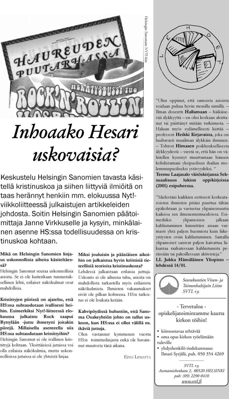 Mikä on Helsingin Sanomien linjaus uskonnollisia aiheita käsiteltäessä? Helsingin Sanomat seuraa uskonnollisia asioita.