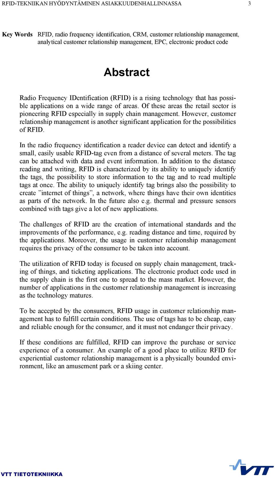 Of these areas the retail sector is pioneering RFID especially in supply chain management. However, customer relationship management is another significant application for the possibilities of RFID.