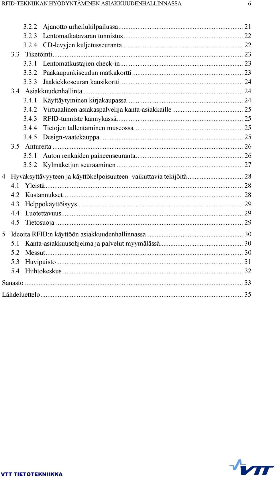 .. 25 3.4.3 RFID-tunniste kännykässä... 25 3.4.4 Tietojen tallentaminen museossa... 25 3.4.5 Design-vaatekauppa... 25 3.5 Antureita... 26 3.5.1 Auton renkaiden paineenseuranta... 26 3.5.2 Kylmäketjun seuraaminen.