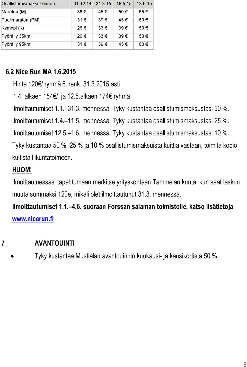 Ilmoittautumiset 1.4. 11.5. mennessä, Tyky kustantaa osallistumismaksustasi 25 %. Ilmoittautumiset 12.5. 1.6. mennessä, Tyky kustantaa osallistumismaksustasi 10 %.