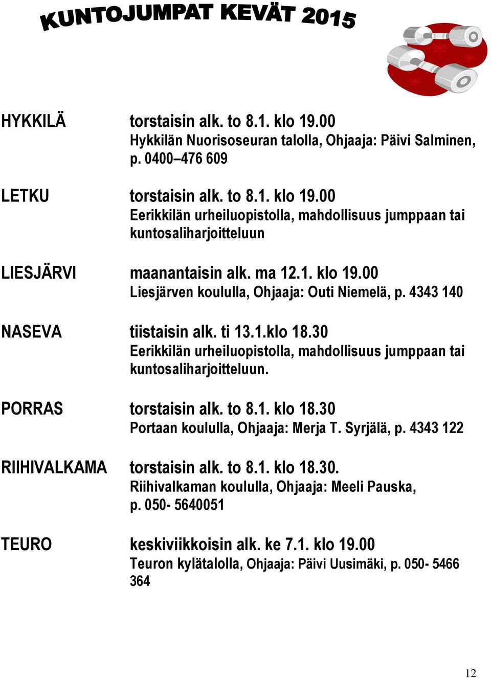 30 Eerikkilän urheiluopistolla, mahdollisuus jumppaan tai kuntosaliharjoitteluun. PORRAS torstaisin alk. to 8.1. klo 18.30 Portaan koululla, Ohjaaja: Merja T. Syrjälä, p.