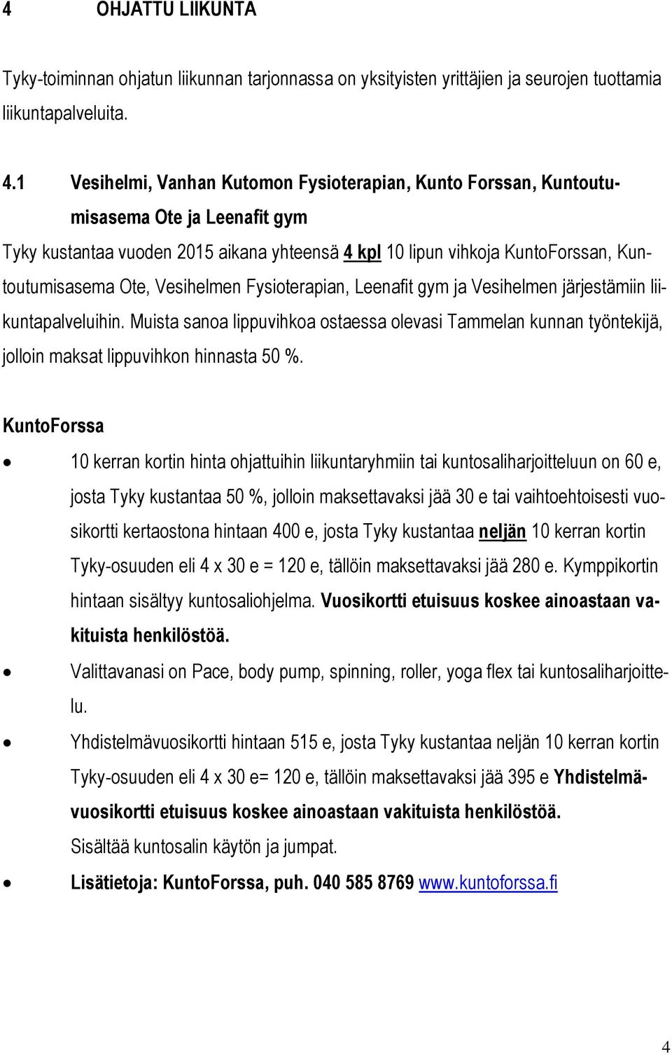 Vesihelmen Fysioterapian, Leenafit gym ja Vesihelmen järjestämiin liikuntapalveluihin. Muista sanoa lippuvihkoa ostaessa olevasi Tammelan kunnan työntekijä, jolloin maksat lippuvihkon hinnasta 50 %.