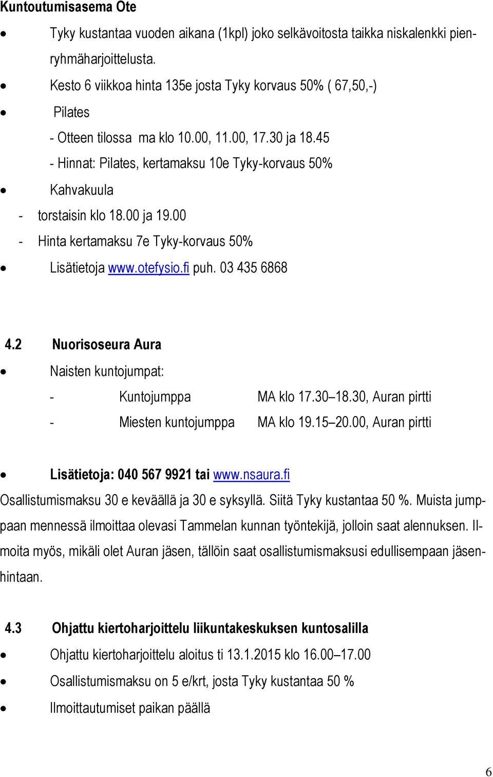 45 - Hinnat: Pilates, kertamaksu 10e Tyky-korvaus 50% Kahvakuula - torstaisin klo 18.00 ja 19.00 - Hinta kertamaksu 7e Tyky-korvaus 50% Lisätietoja www.otefysio.fi puh. 03 435 6868 4.