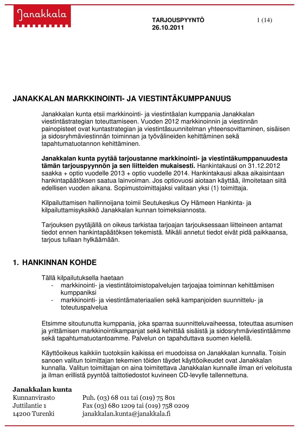 tapahtumatuotannon kehittäminen. Janakkalan kunta pyytää tarjoustanne markkinointi- ja viestintäkumppanuudesta tämän tarjouspyynnön ja sen liitteiden mukaisesti. Hankintakausi on 31.12.