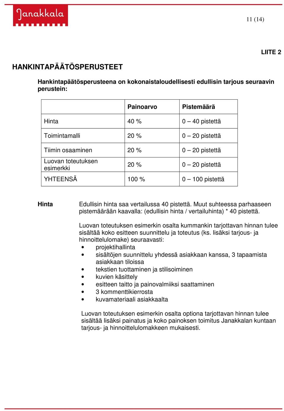 Muut suhteessa parhaaseen pistemäärään kaavalla: (edullisin hinta / vertailuhinta) * 40 pistettä.