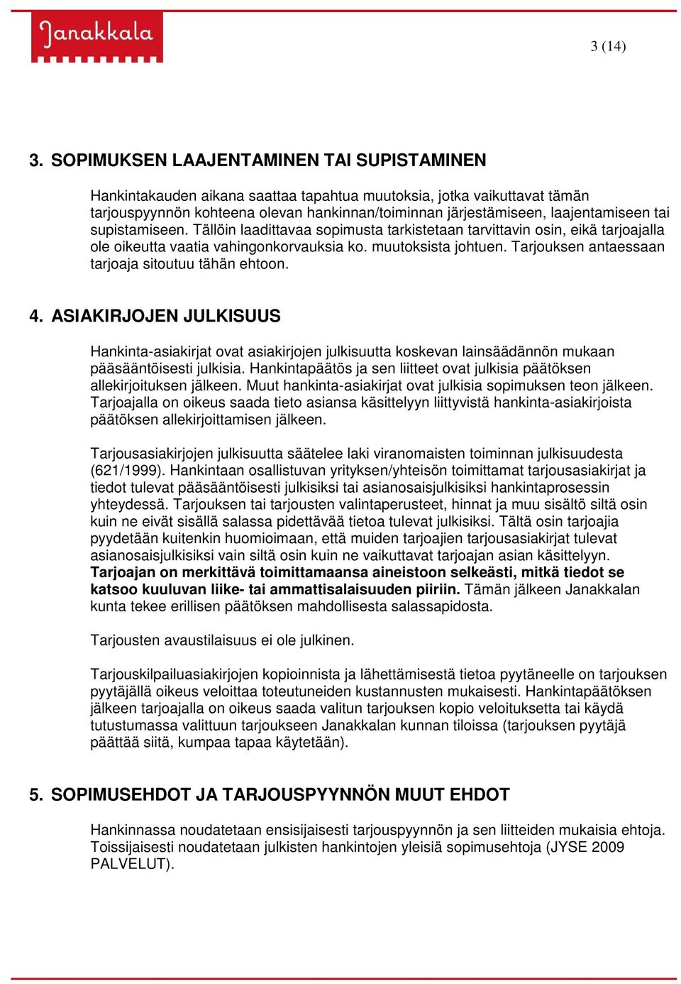 tai supistamiseen. Tällöin laadittavaa sopimusta tarkistetaan tarvittavin osin, eikä tarjoajalla ole oikeutta vaatia vahingonkorvauksia ko. muutoksista johtuen.