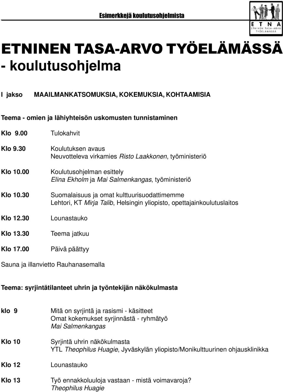 00 Tulokahvit Koulutuksen avaus Neuvotteleva virkamies Risto Laakkonen, työministeriö Koulutusohjelman esittely Elina Ekholm ja Mai Salmenkangas, työministeriö Suomalaisuus ja omat