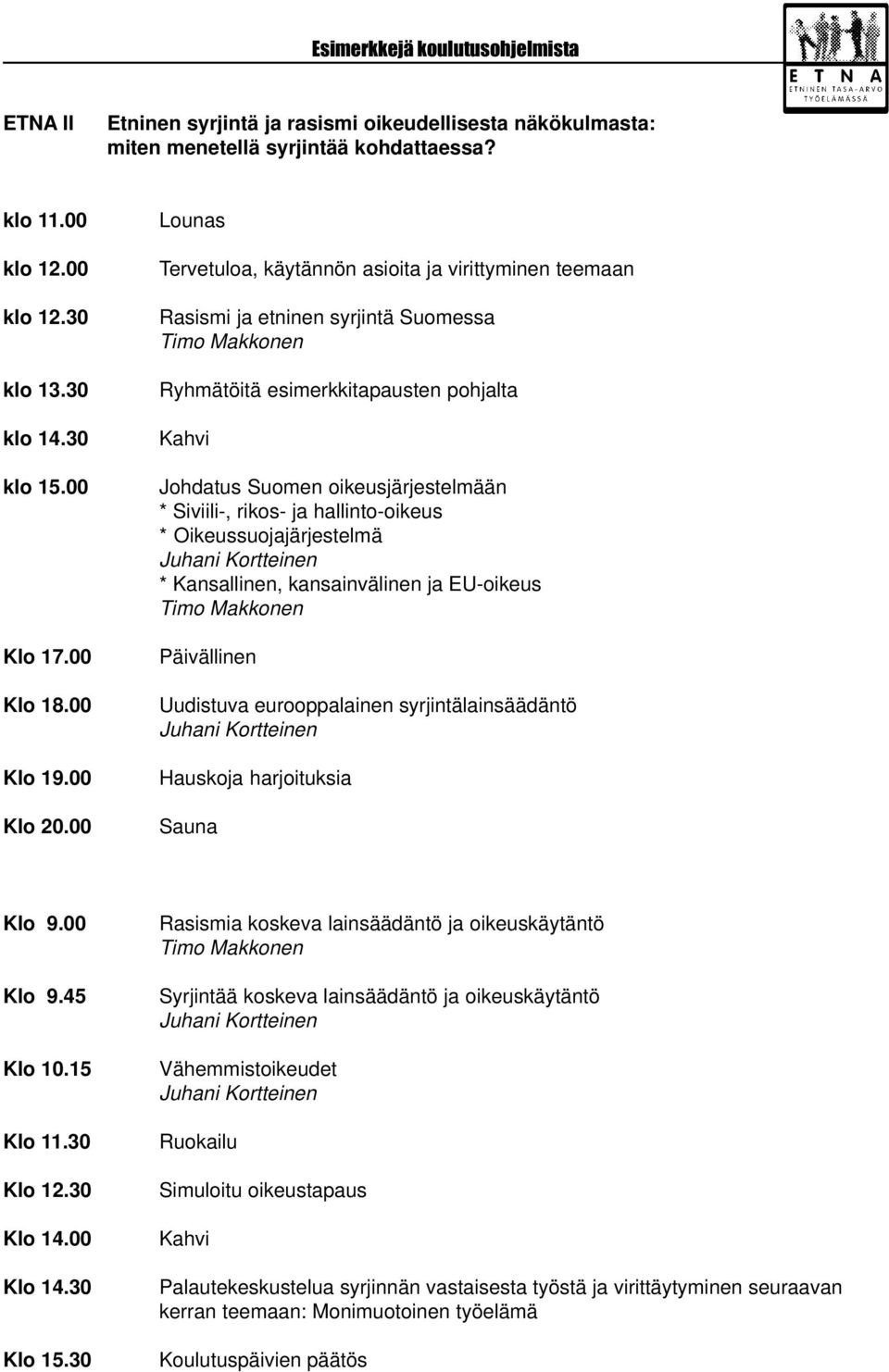 Siviili-, rikos- ja hallinto-oikeus * Oikeussuojajärjestelmä * Kansallinen, kansainvälinen ja EU-oikeus Timo Makkonen Päivällinen Uudistuva eurooppalainen syrjintälainsäädäntö Hauskoja harjoituksia