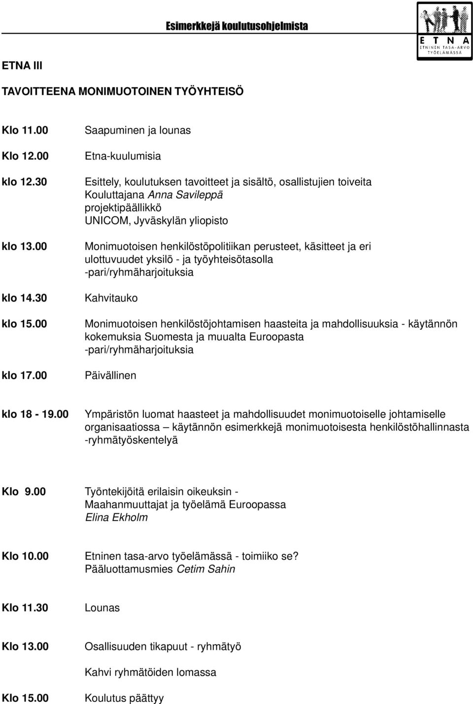 henkilöstöpolitiikan perusteet, käsitteet ja eri ulottuvuudet yksilö - ja työyhteisötasolla -pari/ryhmäharjoituksia Kahvitauko Monimuotoisen henkilöstöjohtamisen haasteita ja mahdollisuuksia -