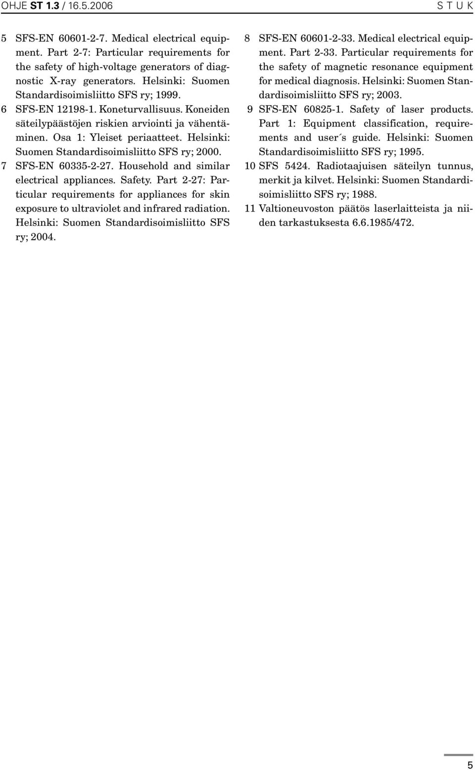 Helsinki: Suomen Standardisoimisliitto SFS ry; 2000. 7 SFS-EN 60335-2-27. Household and similar electrical appliances. Safety.