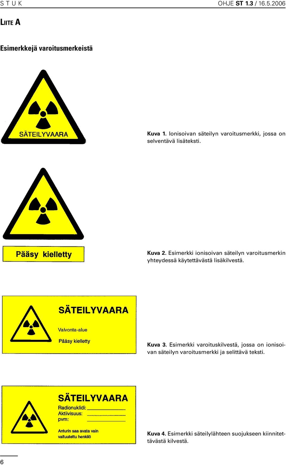 Esimerkki ionisoivan säteilyn varoitusmerkin yhteydessä käytettävästä lisäkilvestä. Kuva 3.